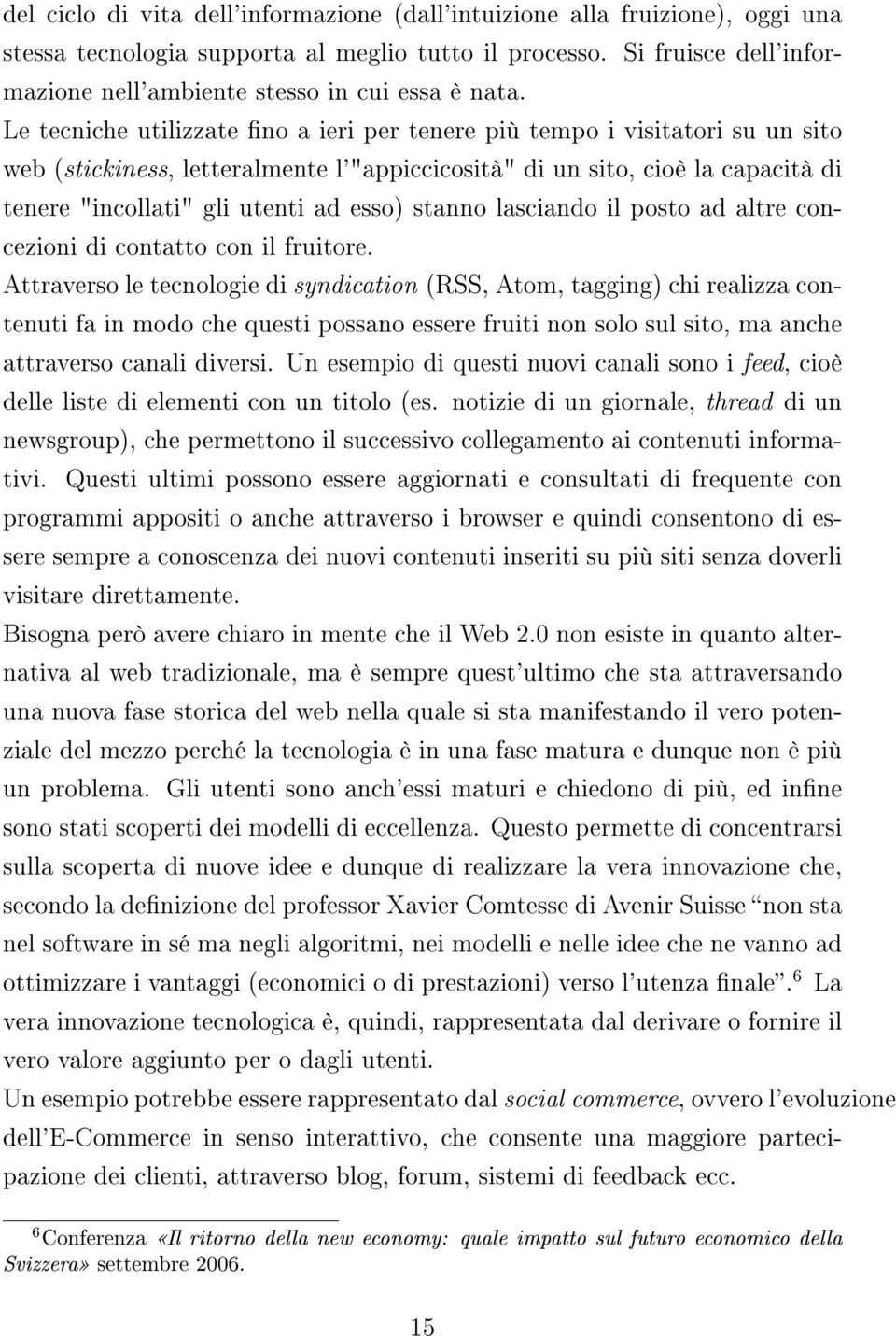 Le tecniche utilizzate no a ieri per tenere più tempo i visitatori su un sito web (stickiness, letteralmente l'"appiccicosità" di un sito, cioè la capacità di tenere "incollati" gli utenti ad esso)