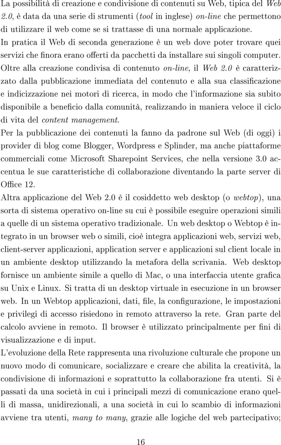 In pratica il Web di seconda generazione è un web dove poter trovare quei servizi che nora erano oerti da pacchetti da installare sui singoli computer.