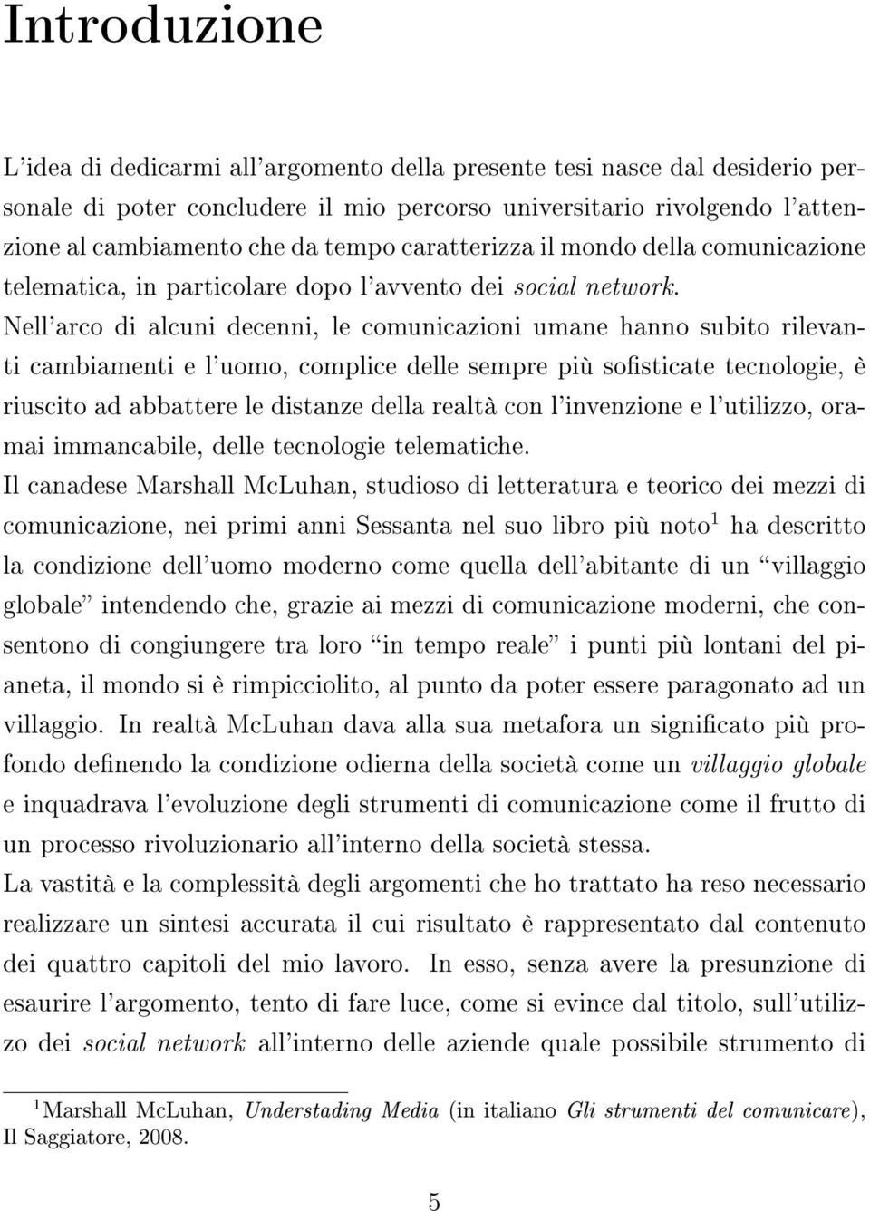 Nell'arco di alcuni decenni, le comunicazioni umane hanno subito rilevanti cambiamenti e l'uomo, complice delle sempre più sosticate tecnologie, è riuscito ad abbattere le distanze della realtà con