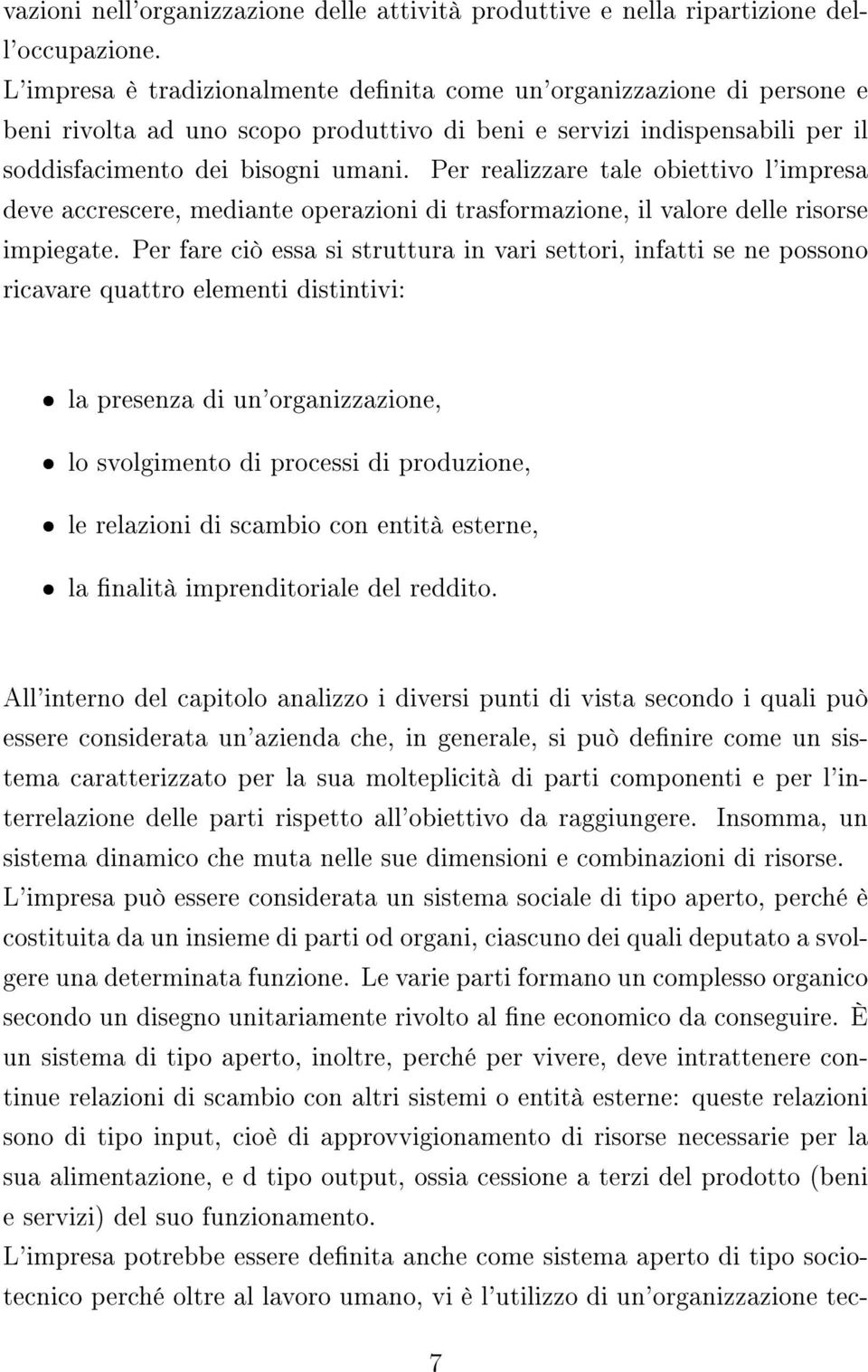 Per realizzare tale obiettivo l'impresa deve accrescere, mediante operazioni di trasformazione, il valore delle risorse impiegate.