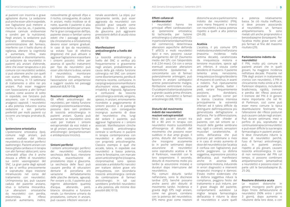 Negli anziani, la sedazione può protrarsi oltremodo, dopo somministrazione del farmaco, interferire con il livello diurno di vigilanza, alterare la cognitività e aumentare, infine, stato confusionale