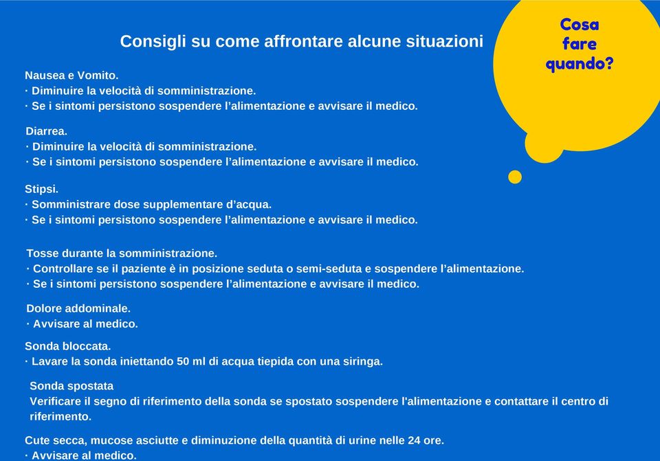 Dolore addominale. Avvisare al medico. Sonda bloccata. Lavare la sonda iniettando 50 ml di acqua tiepida con una siringa.