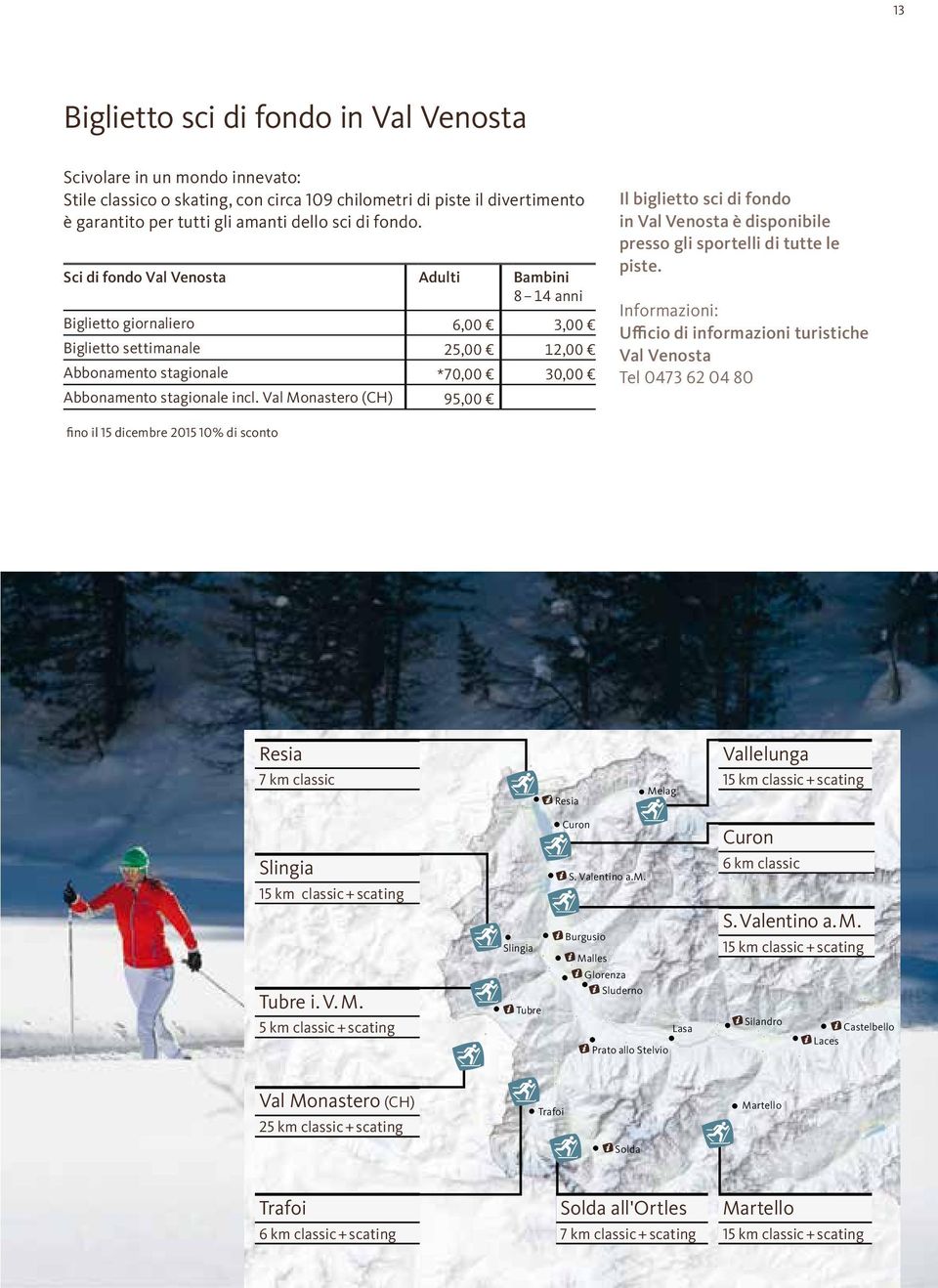 Val Monastero (CH) 95,00 Il biglietto sci di fondo in Val Venosta è disponibile presso gli sportelli di tutte le piste.