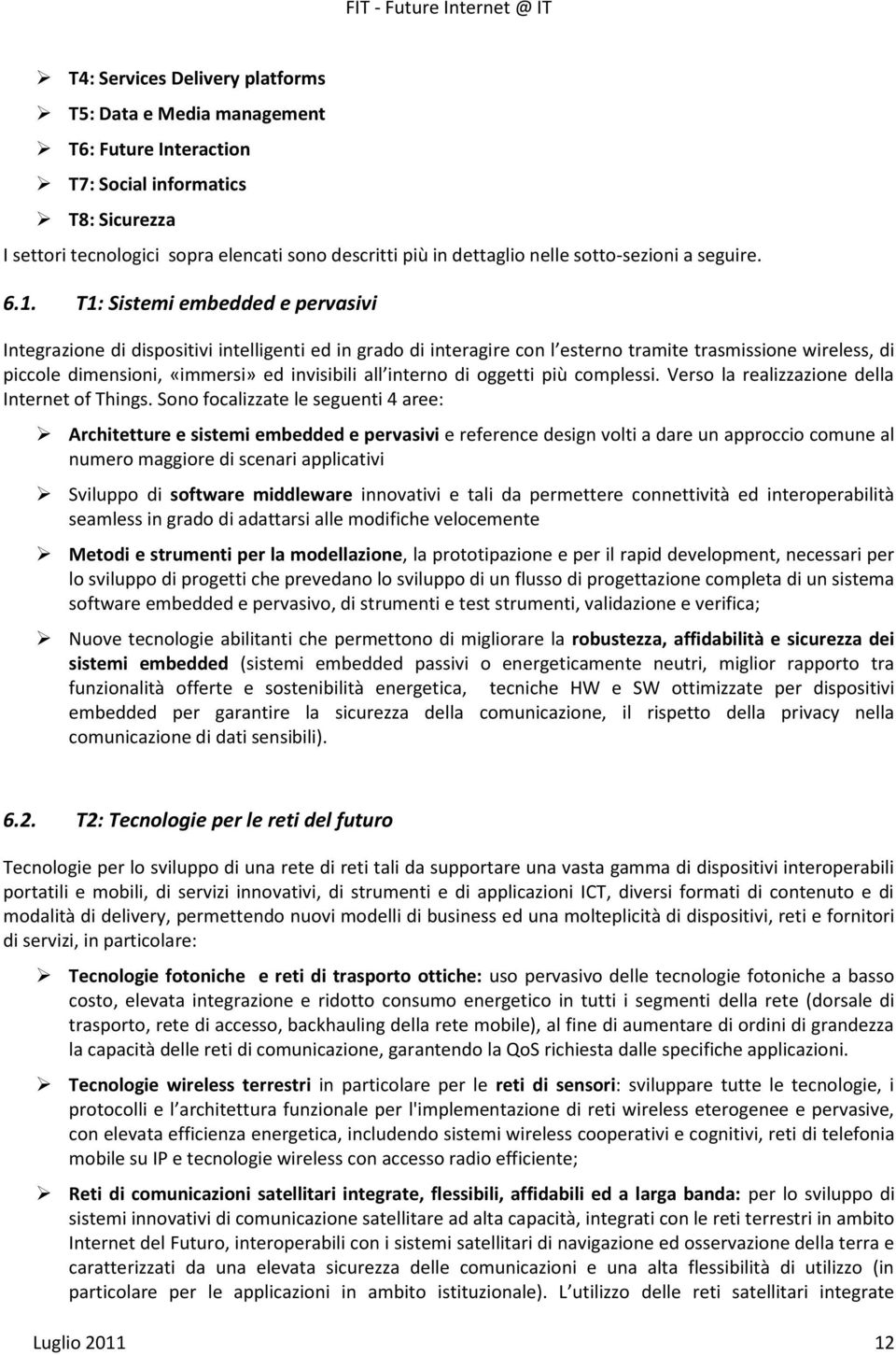 T1: Sistemi embedded e pervasivi Integrazione di dispositivi intelligenti ed in grado di interagire con l esterno tramite trasmissione wireless, di piccole dimensioni, «immersi» ed invisibili all