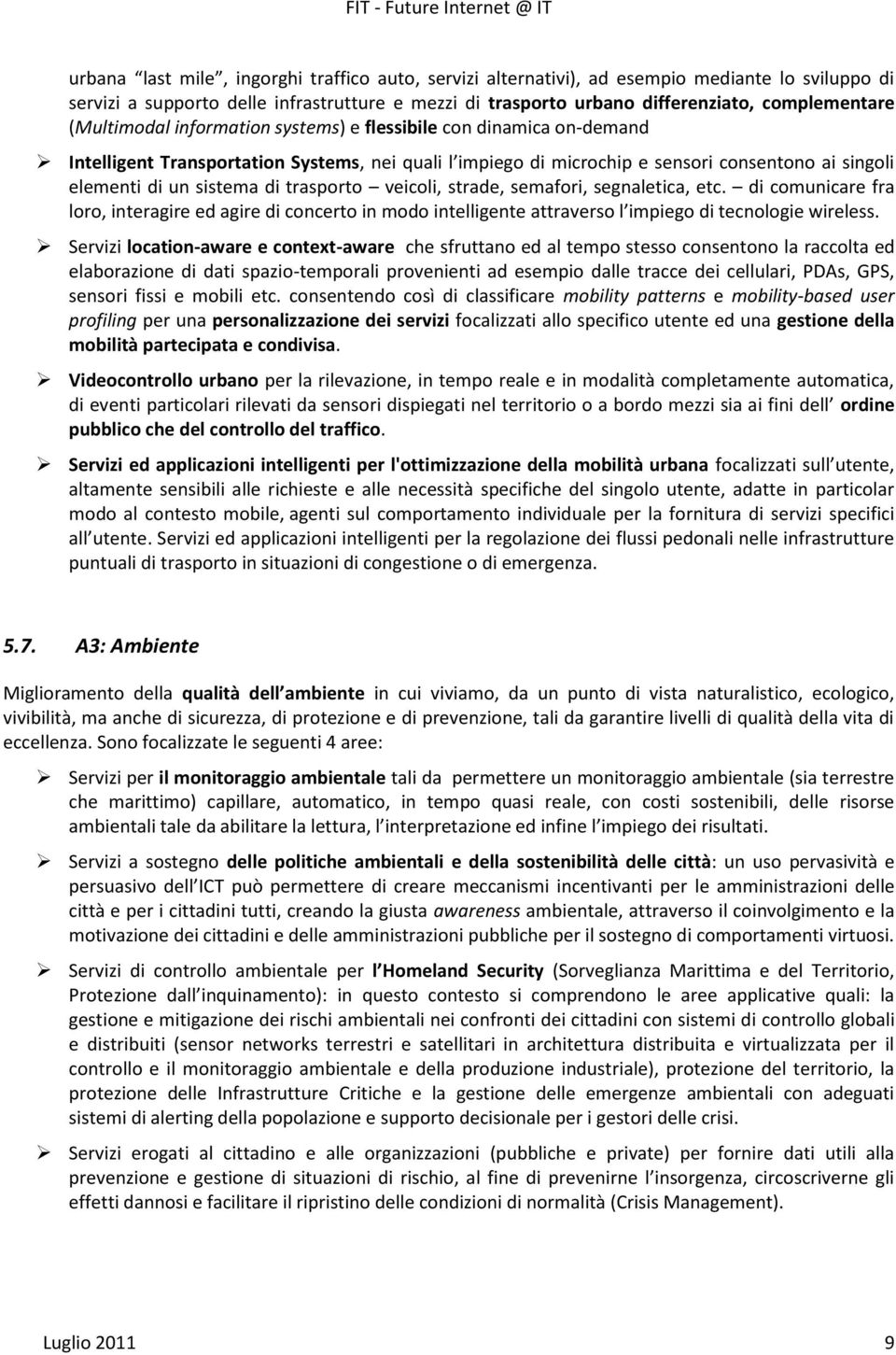 trasporto veicoli, strade, semafori, segnaletica, etc. di comunicare fra loro, interagire ed agire di concerto in modo intelligente attraverso l impiego di tecnologie wireless.