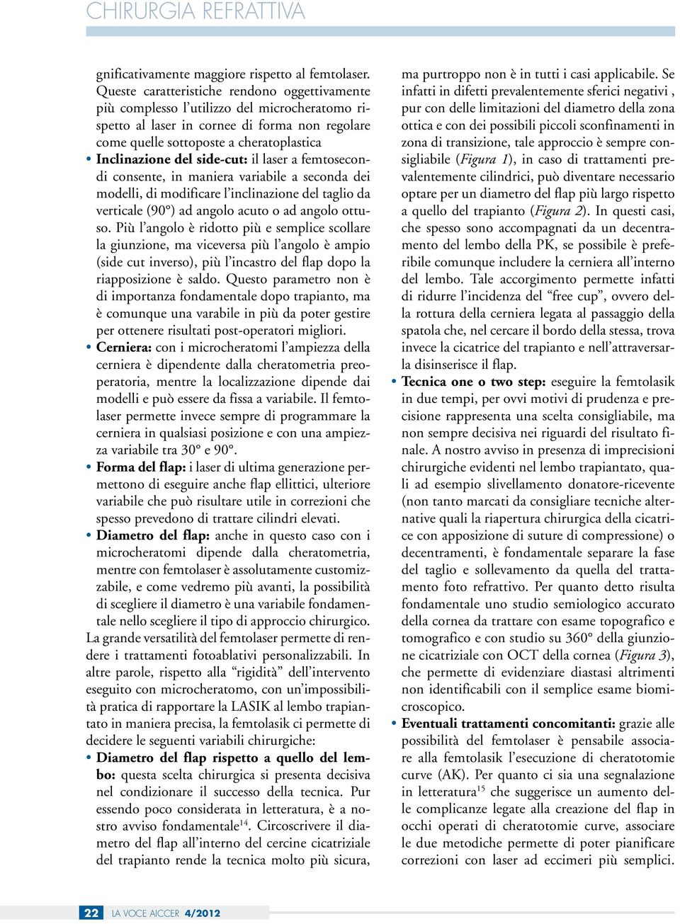 side-cut: il laser a femtosecondi consente, in maniera variabile a seconda dei modelli, di modificare l inclinazione del taglio da verticale (90 ) ad angolo acuto o ad angolo ottuso.