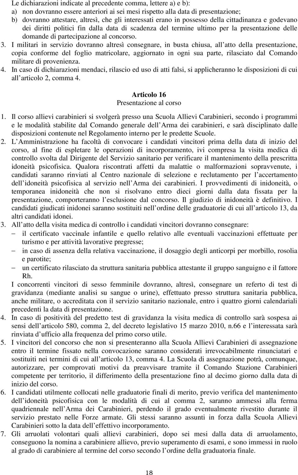 I militari in servizio dovranno altresì consegnare, in busta chiusa, all atto della presentazione, copia conforme del foglio matricolare, aggiornato in ogni sua parte, rilasciato dal Comando militare