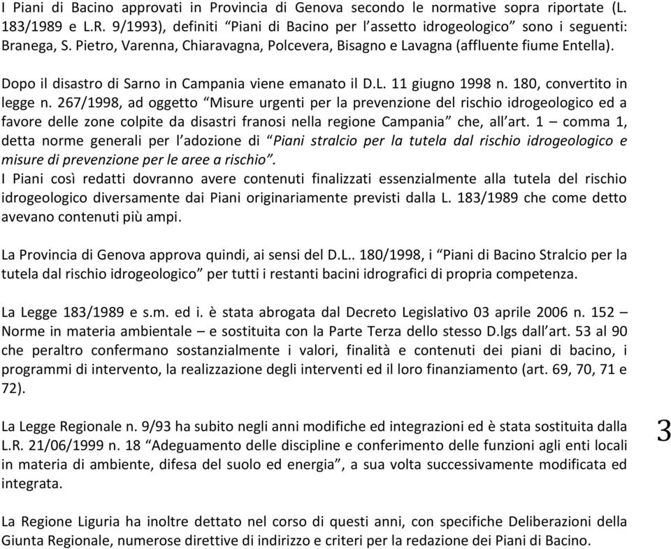 267/1998, ad oggetto Misure urgenti per la prevenzione del rischio idrogeologico ed a favore delle zone colpite da disastri franosi nella regione Campania che, all art.