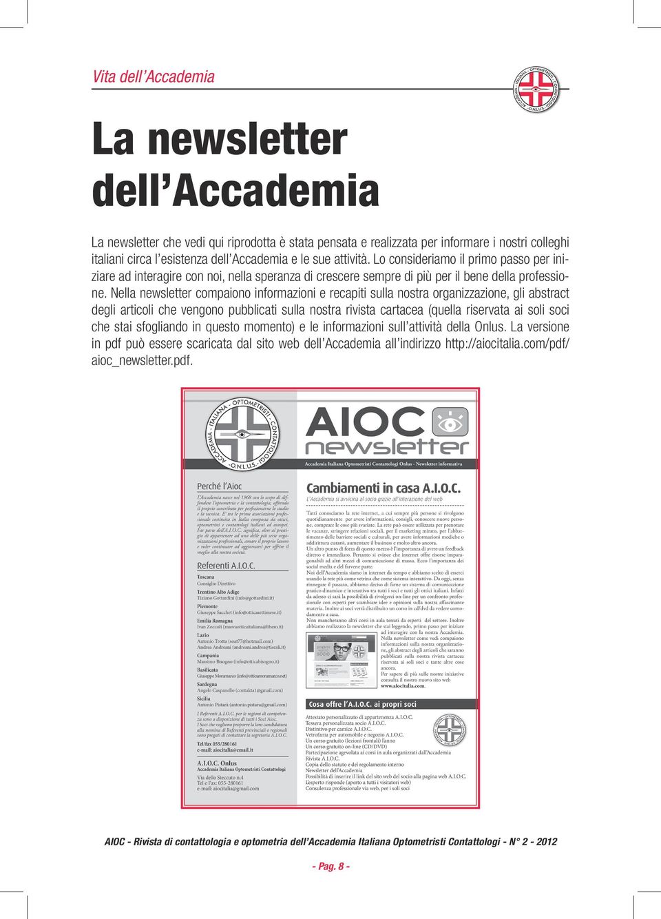 Nella newsletter compaiono informazioni e recapiti sulla nostra organizzazione, gli abstract degli articoli che vengono pubblicati sulla nostra rivista cartacea (quella riservata ai soli