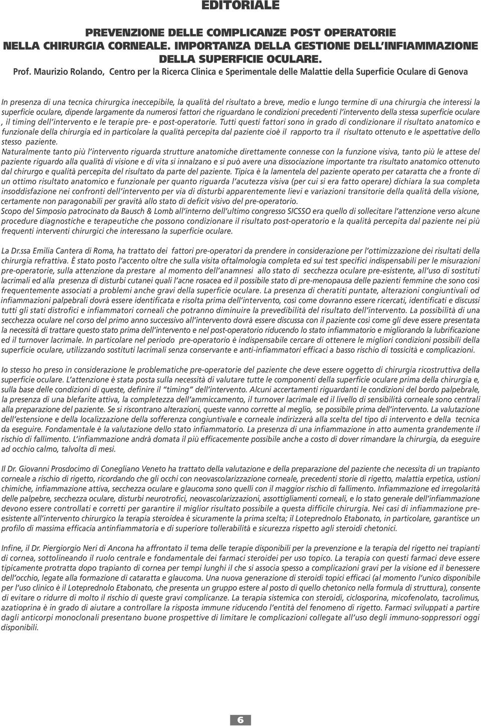 medio e lungo termine di una chirurgia che interessi la superficie oculare, dipende largamente da numerosi fattori che riguardano le condizioni precedenti l intervento della stessa superficie