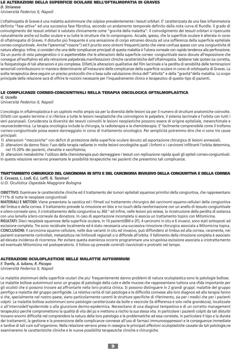 E caratterizzata da una fase infiammatoria definita fase attiva ed una successiva fase fibrotica, secondo un andamento temporale definito dalla nota curva di Rundle.