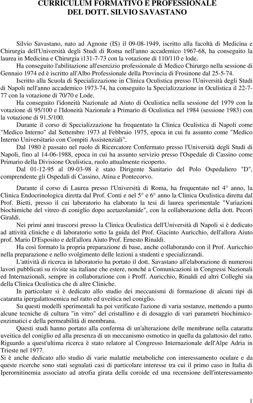 laurea in Medicina e Chirurgia i131-7-73 con la votazione di 110/110 e lode.