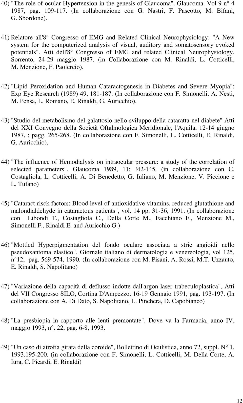 Atti dell'8 Congresso of EMG and related Clinical Neurophysiology. Sorrento, 24-29 maggio 1987. (in Collaborazione con M. Rinaldi, L. Cotticelli, M. Menzione, F. Paolercio).