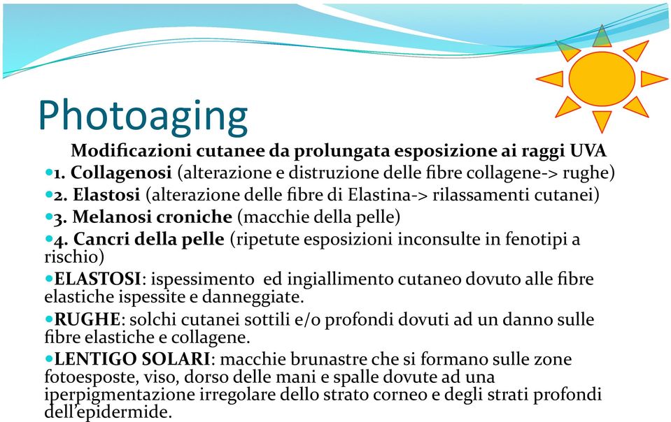 Cancri della pelle (ripetute esposizioni inconsulte in fenotipi a rischio) ELASTOSI: ispessimento ed ingiallimento cutaneo dovuto alle fibre elastiche ispessite e danneggiate.