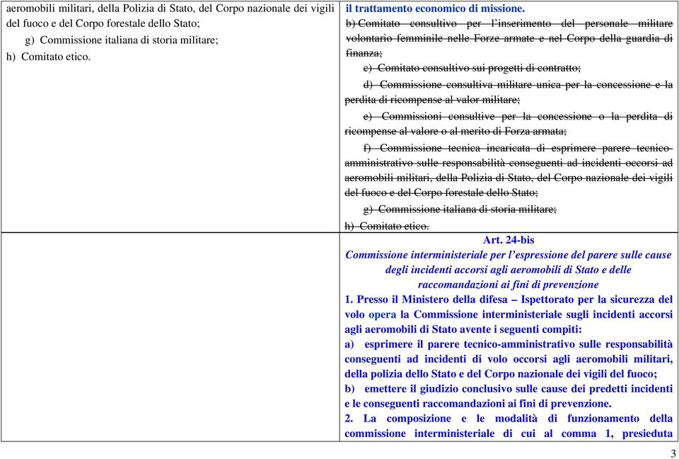 b) Comitato consultivo per l inserimento del personale militare volontario femminile nelle Forze armate e nel Corpo della guardia di finanza; c) Comitato consultivo sui progetti di contratto; d)