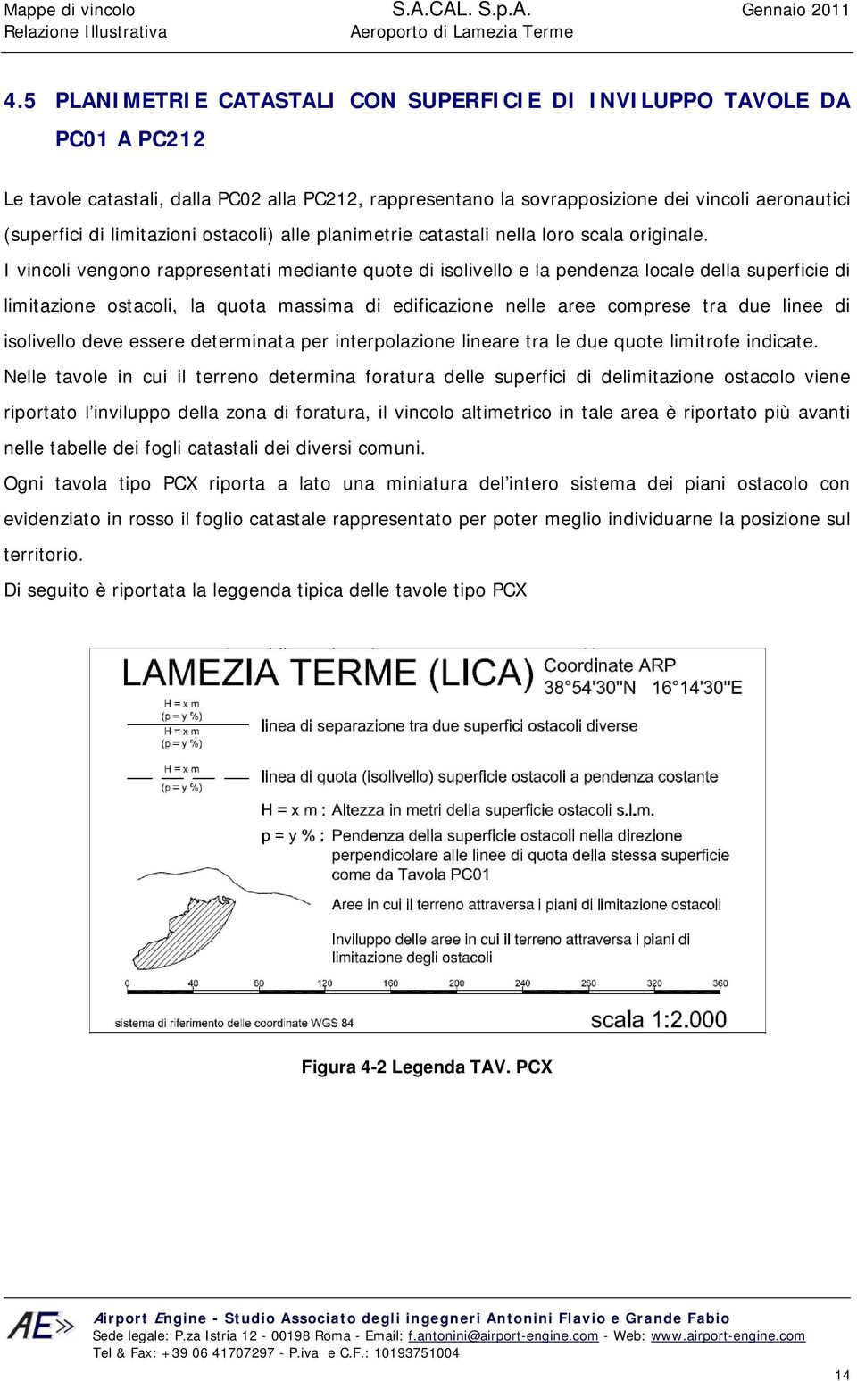 I vincoli vengono rappresentati mediante quote di isolivello e la pendenza locale della superficie di limitazione ostacoli, la quota massima di edificazione nelle aree comprese tra due linee di