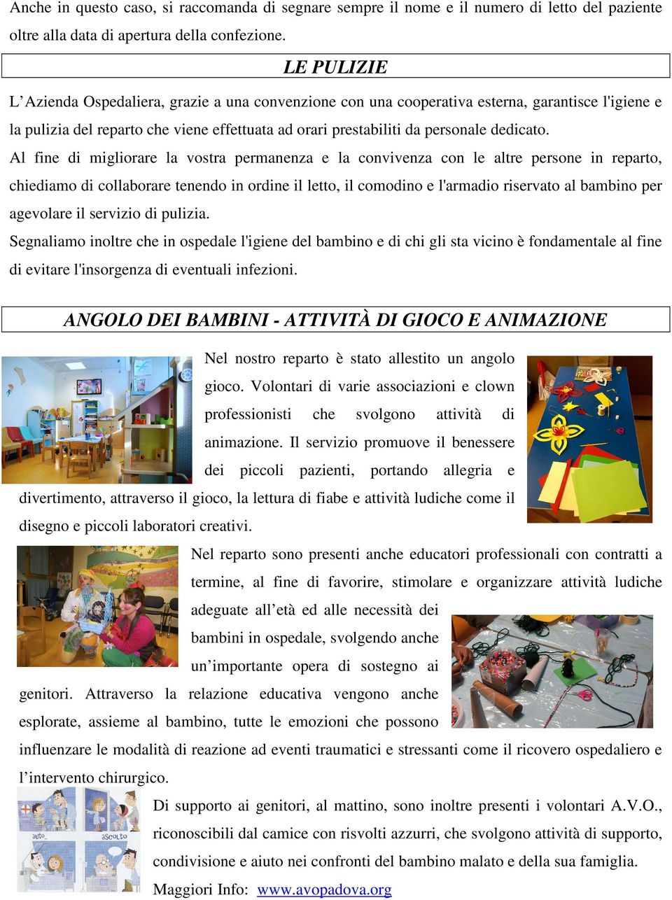 Al fine di migliorare la vostra permanenza e la convivenza con le altre persone in reparto, chiediamo di collaborare tenendo in ordine il letto, il comodino e l'armadio riservato al bambino per