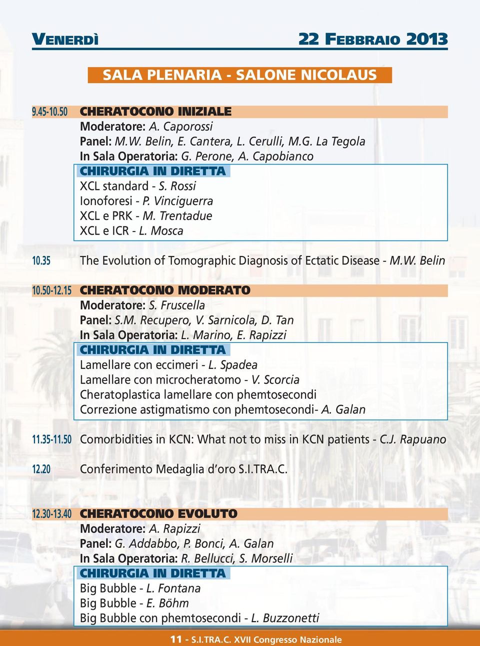 35 The Evolution of Tomographic Diagnosis of Ectatic Disease - M.W. Belin 10.50-12.15 CHERATOCONO MODERATO Moderatore: S. Fruscella Panel: S.M. Recupero, V. Sarnicola, D. Tan In Sala Operatoria: L.