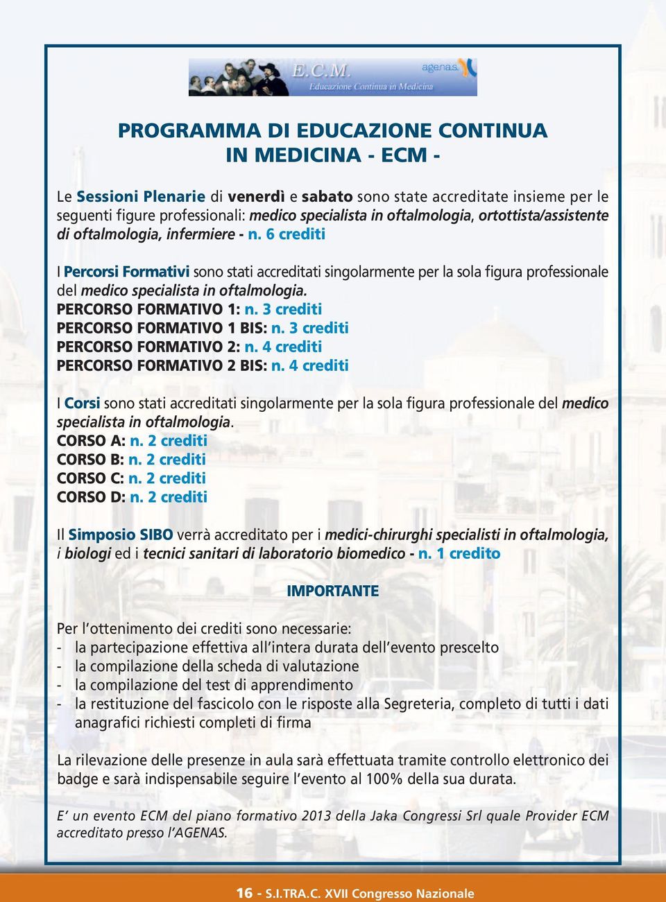 PERCORSO FORMATIVO 1: n. 3 crediti PERCORSO FORMATIVO 1 BIS: n. 3 crediti PERCORSO FORMATIVO 2: n. 4 crediti PERCORSO FORMATIVO 2 BIS: n.