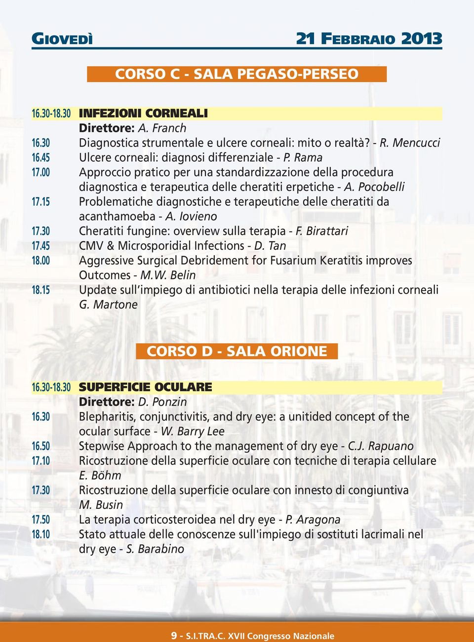 15 Problematiche diagnostiche e terapeutiche delle cheratiti da acanthamoeba - A. Iovieno 17.30 Cheratiti fungine: overview sulla terapia - F. Birattari 17.45 CMV & Microsporidial Infections - D.