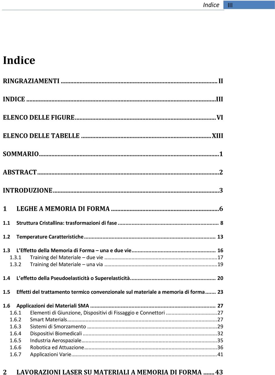 .. 19 1.4 L effetto della Pseudoelasticità o Superelasticità... 20 1.5 Effetti del trattamento termico convenzionale sul materiale a memoria di forma... 23 1.6 Applicazioni dei Materiali SMA... 27 1.