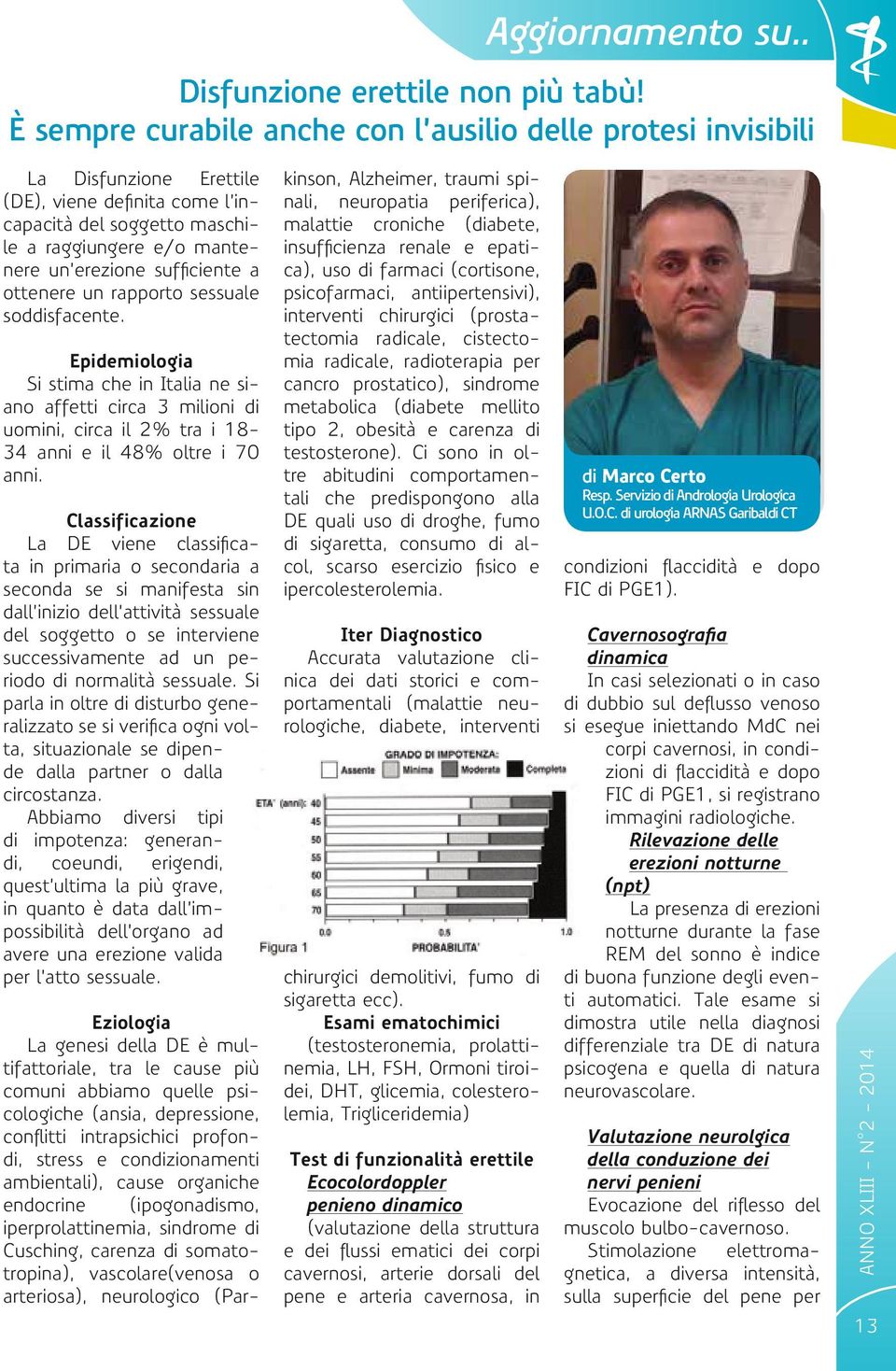 a ottenere un rapporto sessuale soddisfacente. Epidemiologia Si stima che in Italia ne siano affetti circa 3 milioni di uomini, circa il 2% tra i 18-34 anni e il 48% oltre i 70 anni.