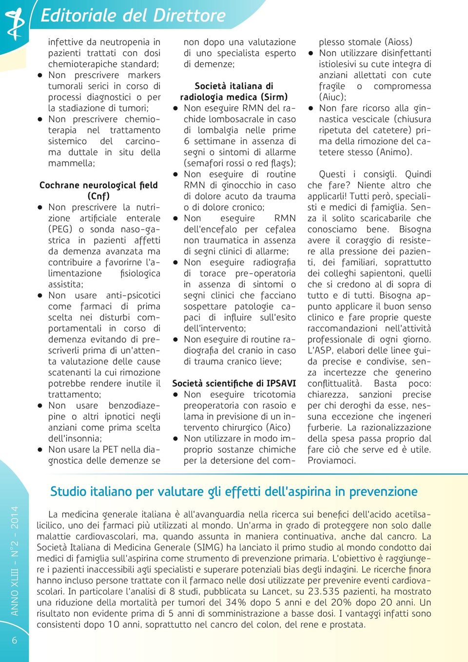 (PEG) o sonda naso-gastrica in pazienti affetti da demenza avanzata ma contribuire a favorirne l alimentazione fisiologica assistita; Non usare anti-psicotici come farmaci di prima scelta nei