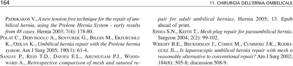 , REID T.D., DAVIES E.L., ARUMUGAM P.J., WOOD- WARD A., Retrospective comparison of mesh and sutured repair for adult umbilical hernias. Hernia 2005; 13. Epub ahead of print. SINHA S.N., KEITH T.