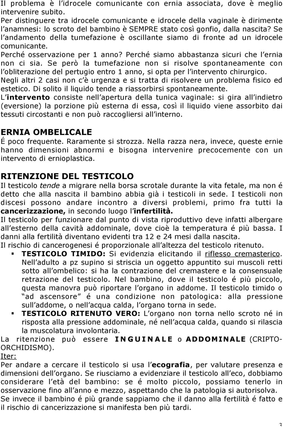 Se l andamento della tumefazione è oscillante siamo di fronte ad un idrocele comunicante. Perché osservazione per 1 anno? Perché siamo abbastanza sicuri che l ernia non ci sia.