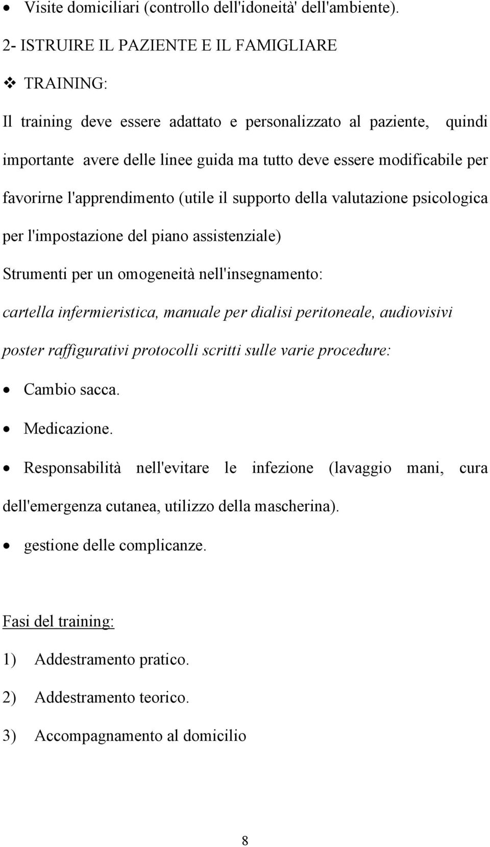 favorirne l'apprendimento (utile il supporto della valutazione psicologica per l'impostazione del piano assistenziale) Strumenti per un omogeneità nell'insegnamento: cartella infermieristica, manuale