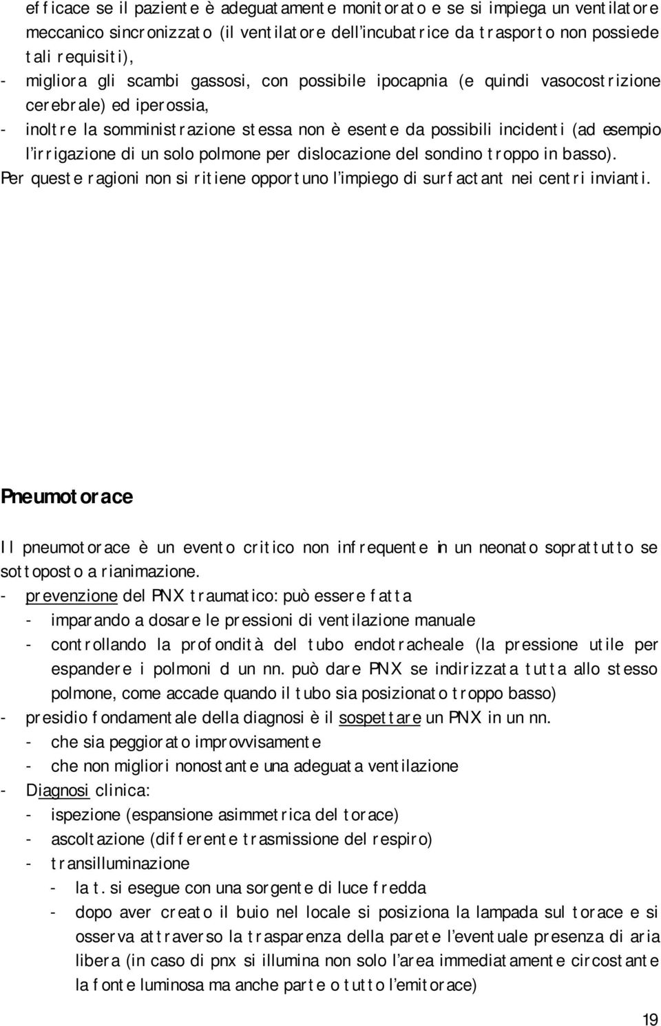 solo polmone per dislocazione del sondino troppo in basso). Per queste ragioni non si ritiene opportuno l impiego di surfactant nei centri invianti.