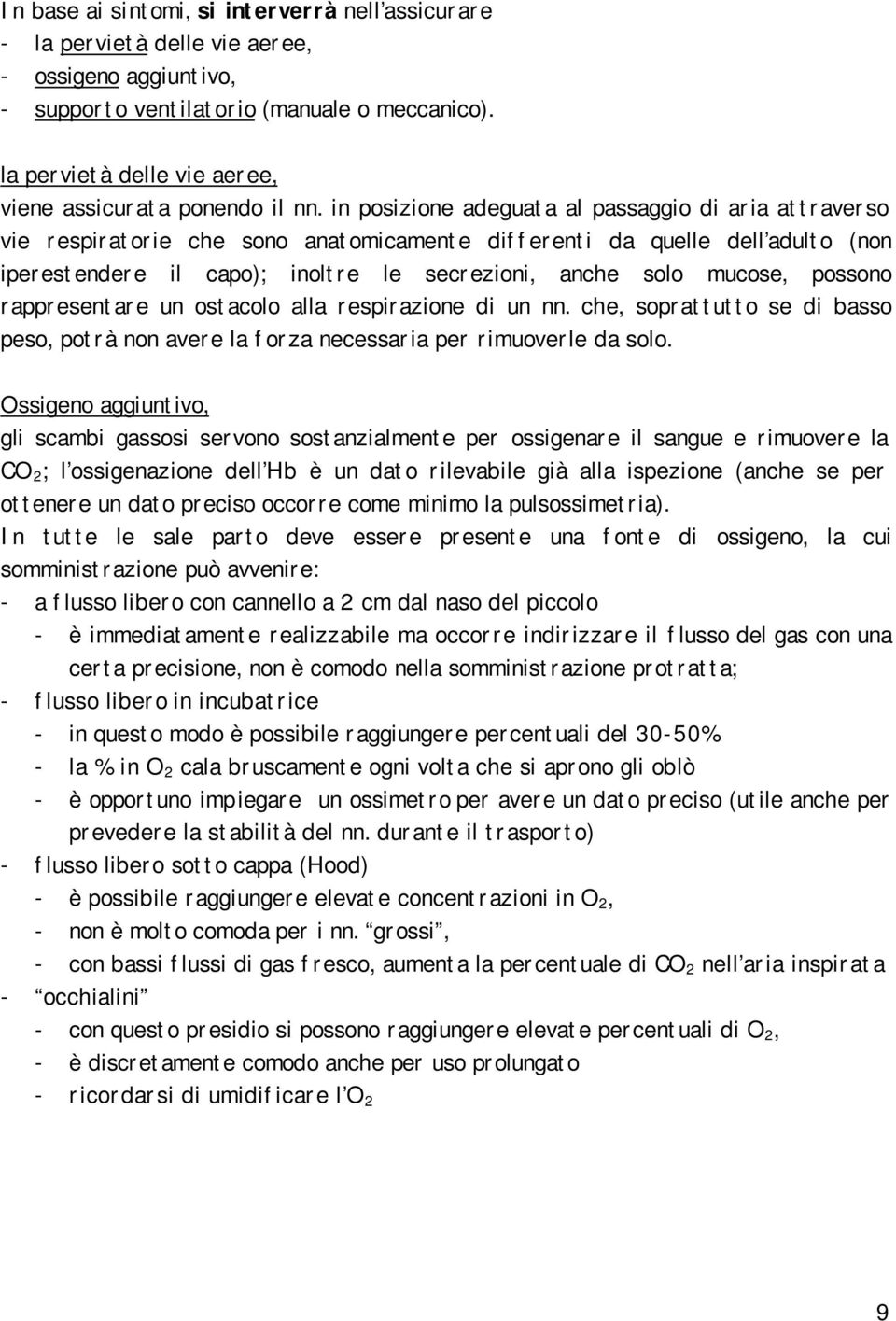 in posizione adeguata al passaggio di aria attraverso vie respiratorie che sono anatomicamente differenti da quelle dell adulto (non iperestendere il capo); inoltre le secrezioni, anche solo mucose,