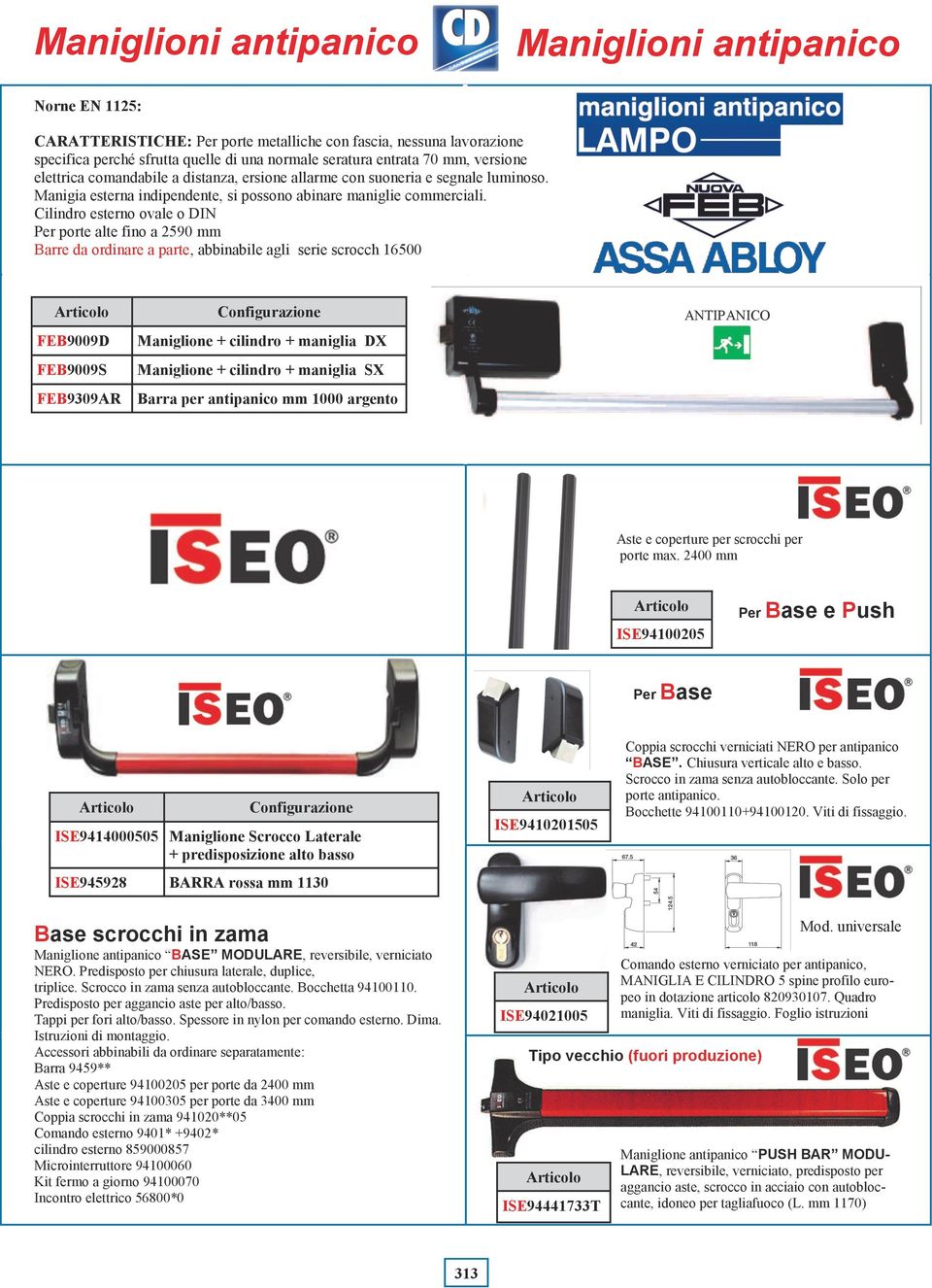 Cilindro esterno ovale o DIN Per porte alte fino a 2590 mm Barre da ordinare a parte, abbinabile agli serie scrocch 16500 FEB9009D FEB9009S FEB9309AR Configurazione Maniglione + cilindro + maniglia