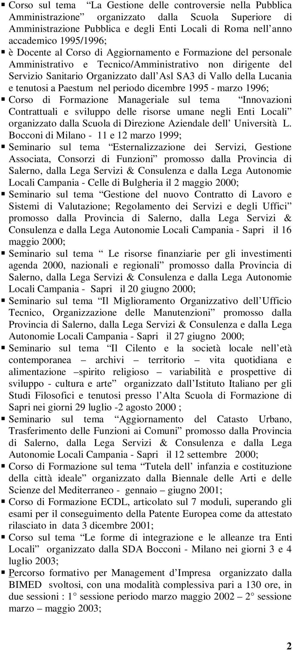 a Paestum nel periodo dicembre 1995 - marzo 1996; Corso di Formazione Manageriale sul tema Innovazioni Contrattuali e sviluppo delle risorse umane negli Enti Locali organizzato dalla Scuola di