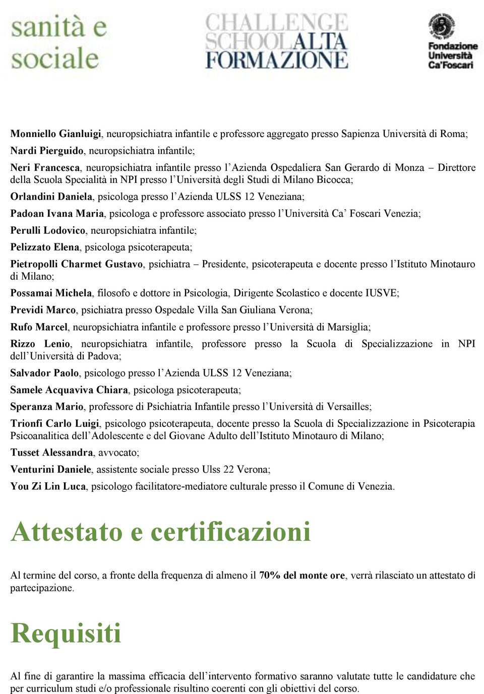 Padoan Ivana Maria, psicologa e professore associato presso l Università Ca Foscari Venezia; Perulli Lodovico, neuropsichiatra infantile; Pelizzato Elena, psicologa psicoterapeuta; Pietropolli