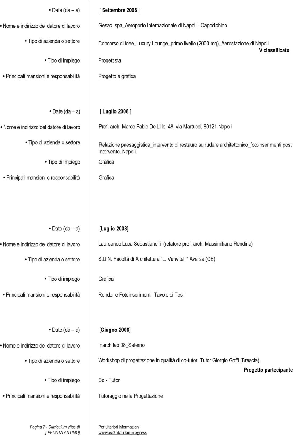 Marco Fabio De Lillo, 48, via Martucci, 80121 Napoli Relazione paesaggistica_intervento di restauro su rudere architettonico_fotoinserimenti post intervento. Napoli. Date (da a) [Luglio 2008] Laureando Luca Sebastianelli (relatore prof.