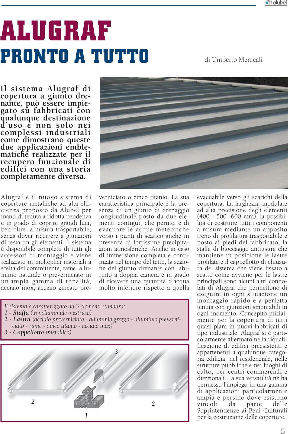 Alugraf è il nuovo sistema di coperture metalliche ad alta efficienza proposto da Alubel per manti di tenuta a ridotta pendenza e in grado di coprire grandi luci, ben oltre la misura trasportabile,