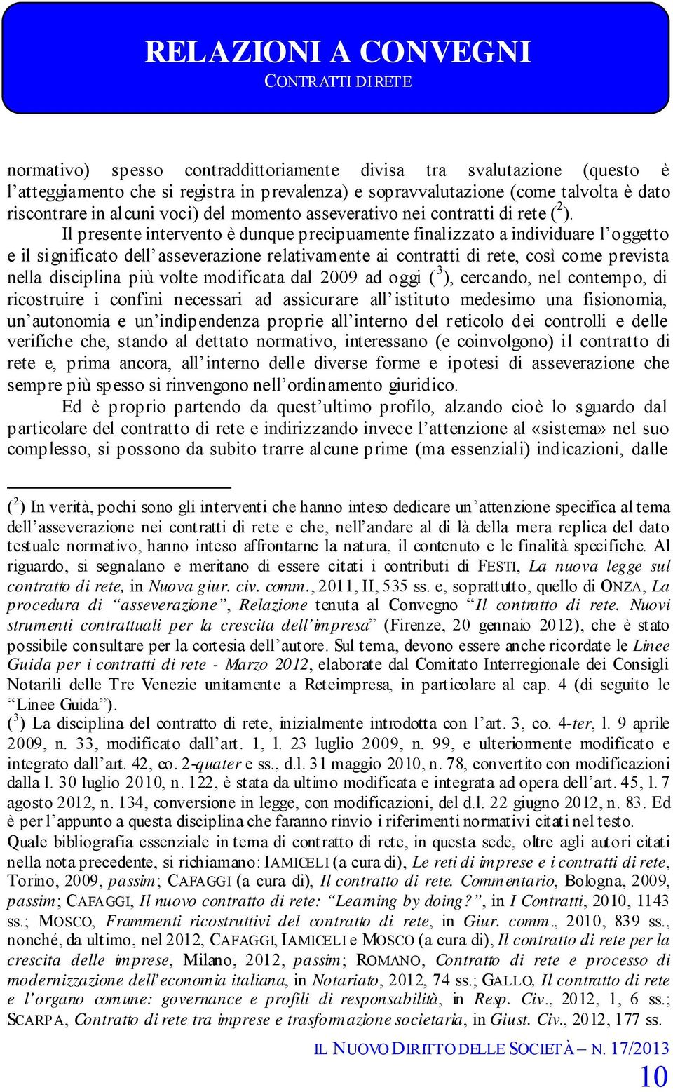 Il presente intervento è dunque precipuamente finalizzato a individuare l oggetto e il significato dell asseverazione relativamente ai contratti di rete, così come prevista nella disciplina più volte