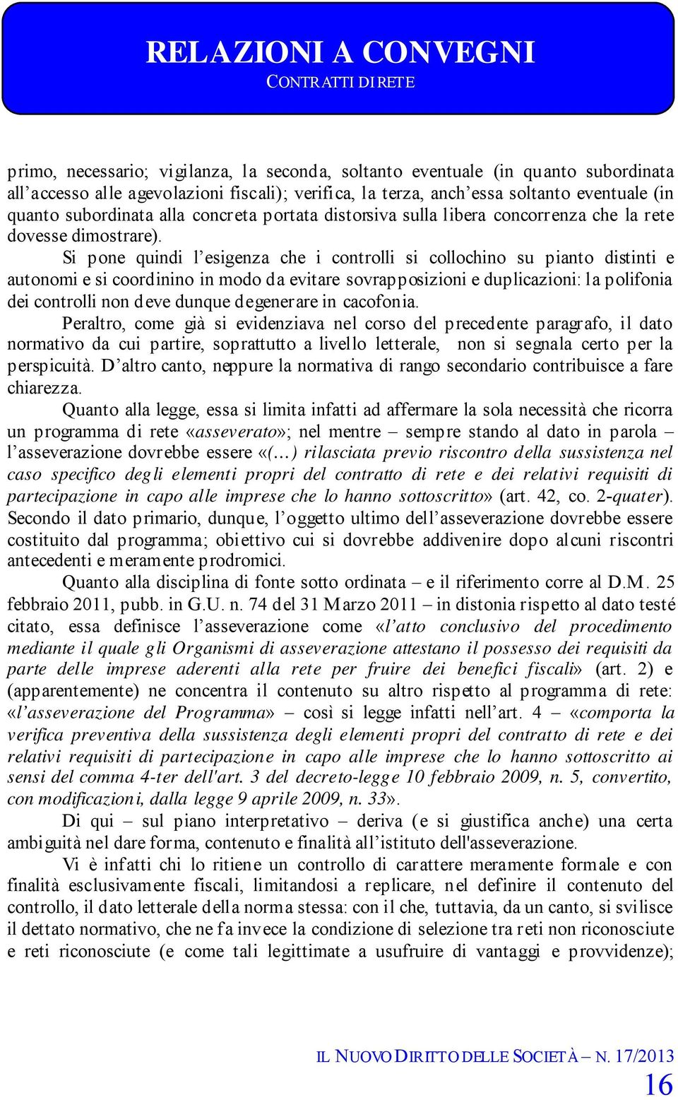 Si pone quindi l esigenza che i controlli si collochino su pianto distinti e autonomi e si coordinino in modo da evitare sovrapposizioni e duplicazioni: la polifonia dei controlli non deve dunque