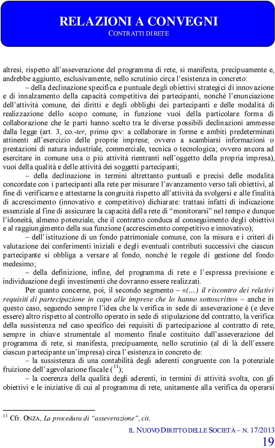 comune, dei diritti e degli obblighi dei partecipanti e delle modalità di realizzazione dello scopo comune, in funzione vuoi della particolare forma di collaborazione che le parti hanno scelto tra le