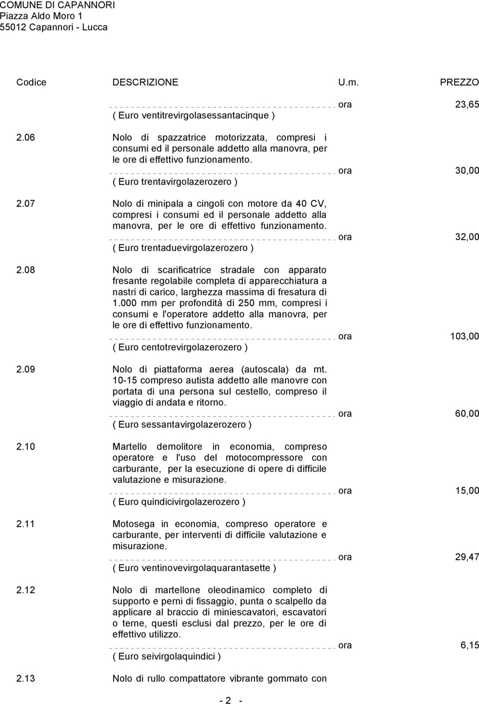 07 Nolo di minipala a cingoli con motore da 40 CV, compresi i consumi ed il personale addetto alla manovra, per le ore di effettivo funzionamento. ( Euro trentaduevirgolazerozero ) 2.