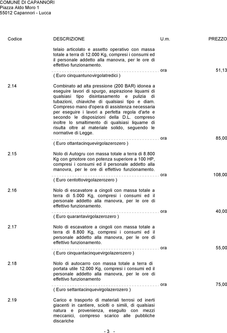 14 Combinato ad alta pressione (200 BAR) idonea a eseguire lavori di spurgo, aspirazione liquami di qualsiasi tipo disintasamento e pulizia di tubazioni, chiaviche di qualsiasi tipo e diam.