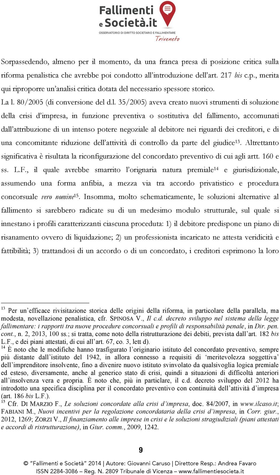 un intenso potere negoziale al debitore nei riguardi dei creditori, e di una concomitante riduzione dell attività di controllo da parte del giudice 13.