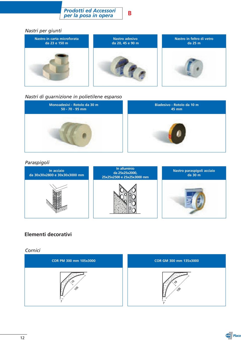 95 mm Biadesivo - Rotolo da 10 m 45 mm Paraspigoli In acciaio da 30x30x2800 e 30x30x3000 mm In alluminio da 25x25x2000,