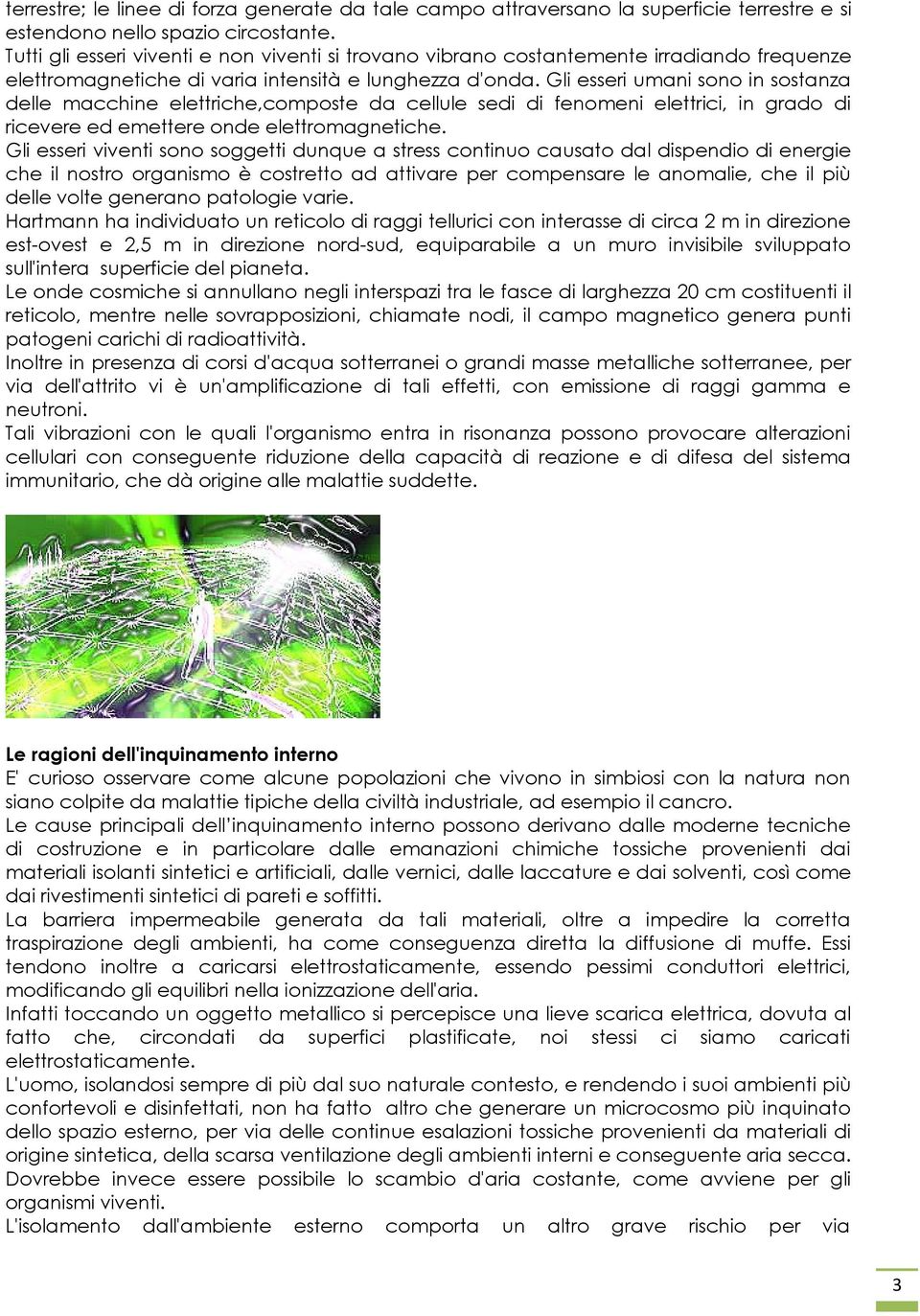 Gli esseri umani sono in sostanza delle macchine elettriche,composte da cellule sedi di fenomeni elettrici, in grado di ricevere ed emettere onde elettromagnetiche.