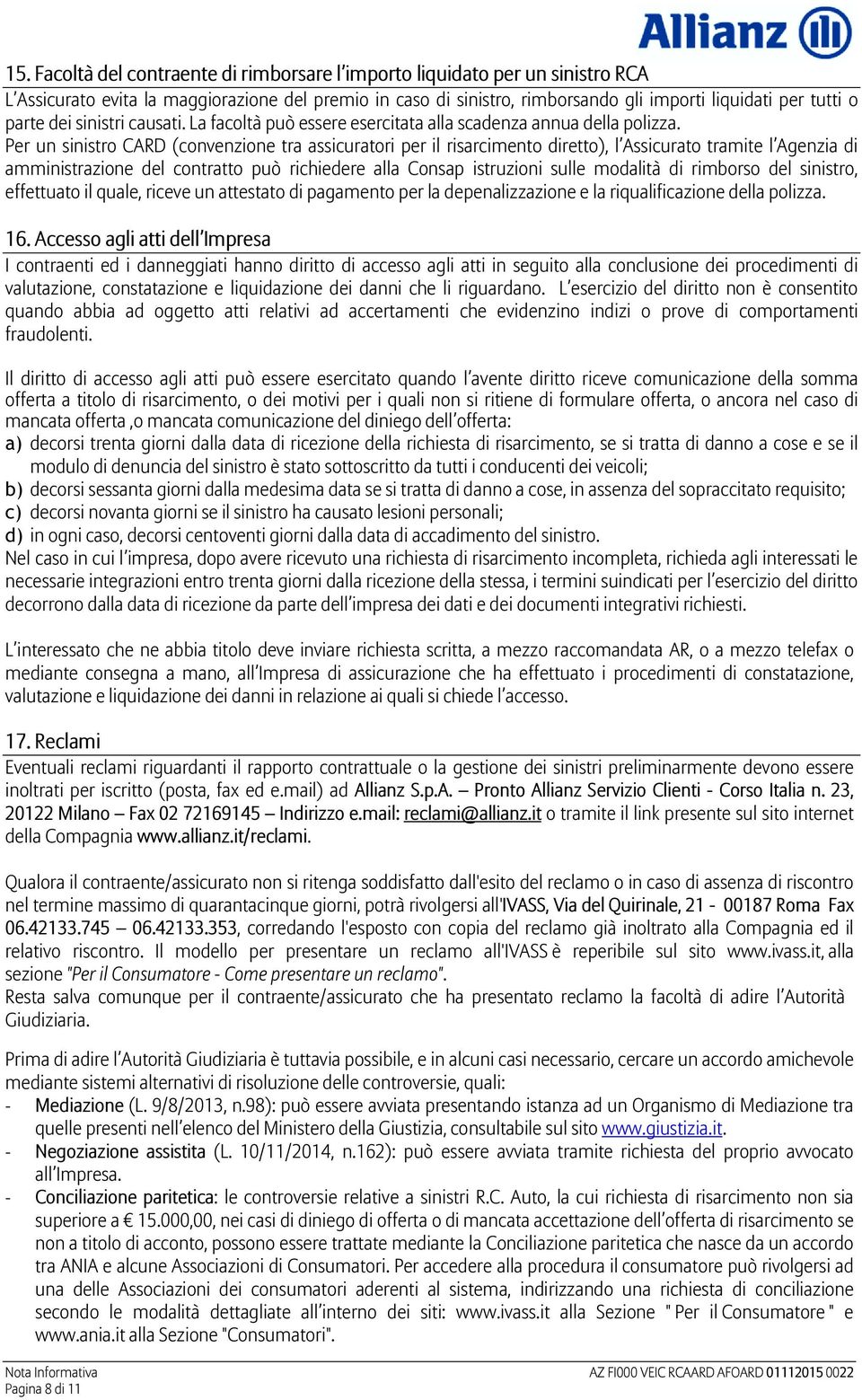 Per un sinistro CARD (convenzione tra assicuratori per il risarcimento diretto), l Assicurato tramite l Agenzia di amministrazione del contratto può richiedere alla Consap istruzioni sulle modalità