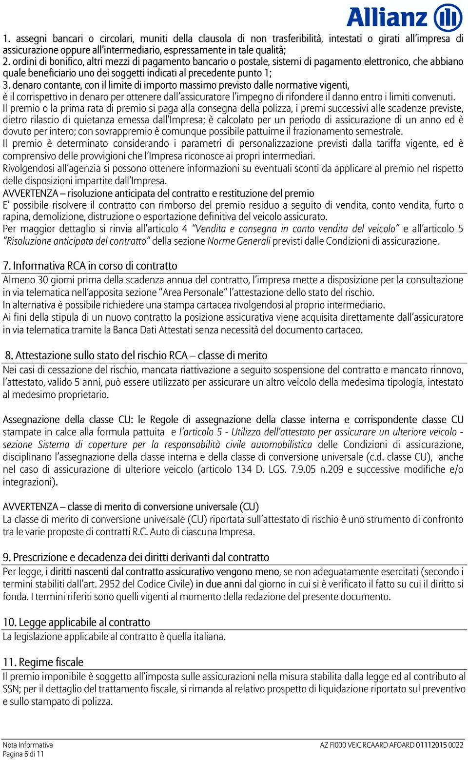 denaro contante, con il limite di importo massimo previsto dalle normative vigenti, è il corrispettivo in denaro per ottenere dall assicuratore l impegno di rifondere il danno entro i limiti