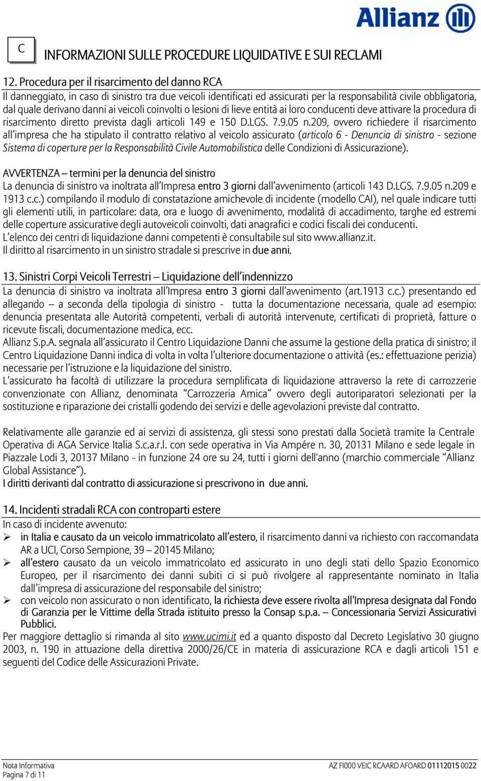 veicoli coinvolti o lesioni di lieve entità ai loro conducenti deve attivare la procedura di risarcimento diretto prevista dagli articoli 149 e 150 D.LGS. 7.9.05 n.