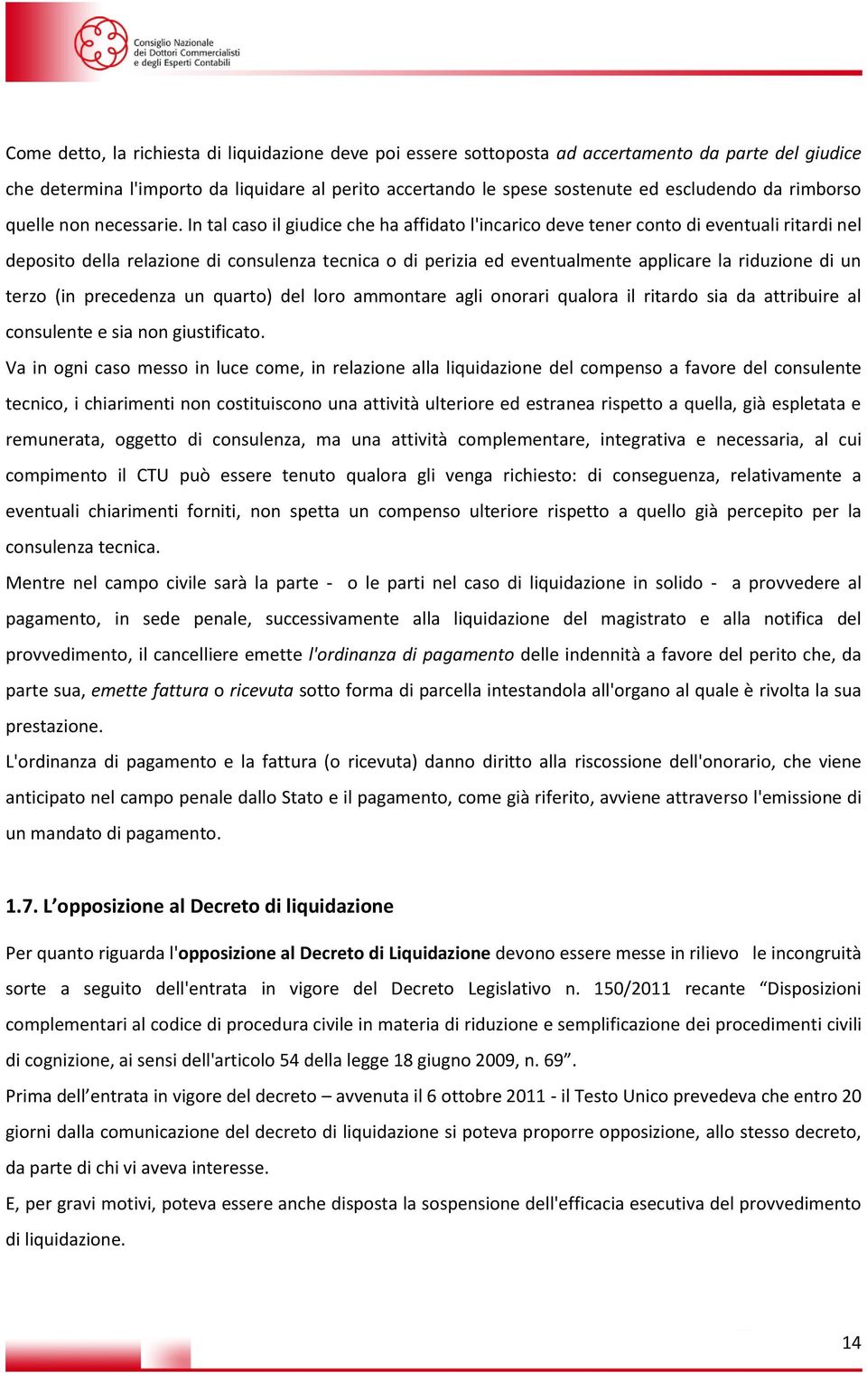 In tal caso il giudice che ha affidato l'incarico deve tener conto di eventuali ritardi nel deposito della relazione di consulenza tecnica o di perizia ed eventualmente applicare la riduzione di un