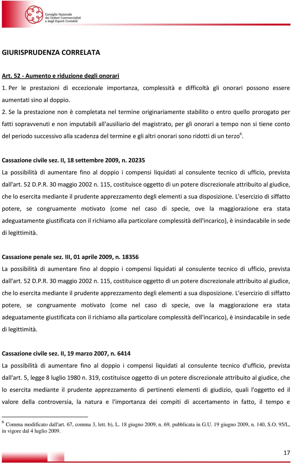 tiene conto del periodo successivo alla scadenza del termine e gli altri onorari sono ridotti di un terzo 6. Cassazione civile sez. II, 18 settembre 2009, n.